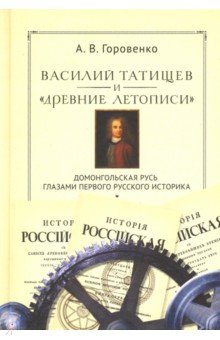 Василий Татищев и "древние летописи": домонгольская Русь глазами первого русского ист