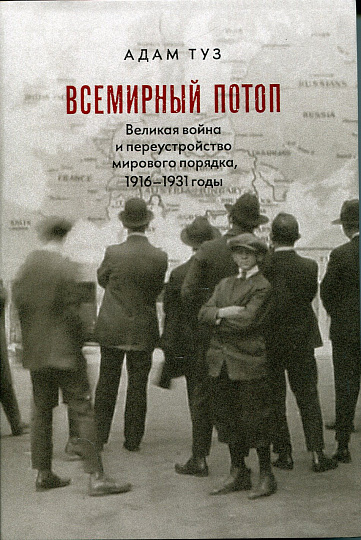 Всемирный потоп. Великая война и переустройство мирового порядка, 1916-1931 годы