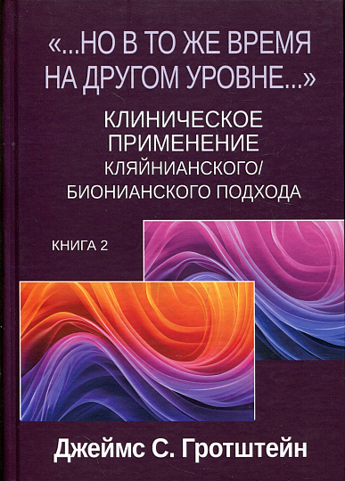 "... Но в то же время на другом уровне..." Психоаналитическая теория и техника в кляйнианском/бионианском подходе. Книга 2