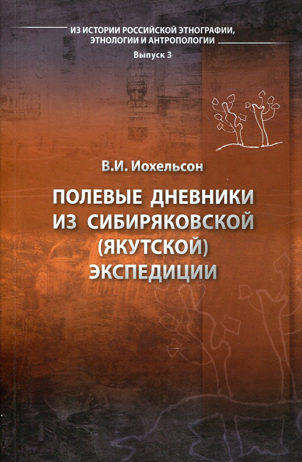 Полевые дневники из Сибиряковской (Якутской) экспедиции. (Из истории российской этнографии, этнологии и антропологии. Вып.3)