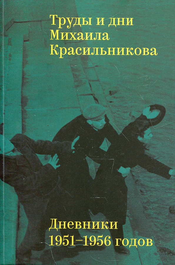 Труды и дни Михаила Красильникова: Дневники 1951-1956 годов