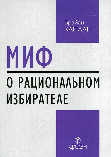 Миф о рациональном избирателе: почему демократии выбирают плохую политику
